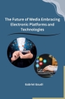 The Future of Media Embracing Electronic Platforms and Technologies By Gabriel Gaudi Cover Image
