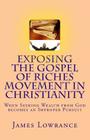 Exposing the Gospel of Riches Movement in Christianity: When Seeking Wealth from God becomes an Improper Pursuit By James M. Lowrance Cover Image