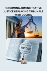 Reforming administrative justice Replacing tribunals with courts Cover Image