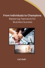 From Individuals to Champions: Mastering Teamwork for Business Success Cover Image