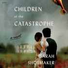 Children of the Catastrophe By Sarah Shoemaker, Olivia Dowd (Read by) Cover Image