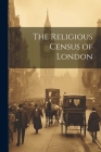 The Religious Census of London By Anonymous Cover Image