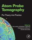 Atom Probe Tomography: Put Theory Into Practice By Williams Lefebvre (Editor), Francois Vurpillot (Editor), Xavier Sauvage (Editor) Cover Image