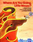 Where Are You Going, Little Mouse? By Robert Kraus, Jose Aruego (Illustrator), Ariane Dewey (Illustrator) Cover Image