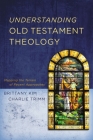 Understanding Old Testament Theology: Mapping the Terrain of Recent Approaches By Brittany Kim, Charlie Trimm Cover Image