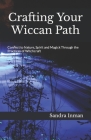 Crafting Your Wiccan Path: Connect to Nature, Spirit and Magick Through the Practices of Witchcraft By Sandra Inman Cover Image