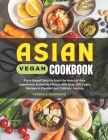 Asian Vegan Cookbook: Plant-Based Delights from the Heart of Asia. Experience Authentic Flavors with Over 100 Vegan Recipes to Elevate Your Cover Image