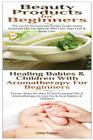 Beauty Products for Beginners & Healing Babies and Children with Aromatherapy for Beginners By Lindsey Pylarinos Cover Image