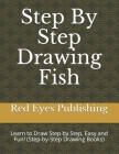 Step By Step Drawing Fish: Learn to Draw Step by Step, Easy and Fun! (Step-by-Step Drawing Books) By Red Eyes Publishing Cover Image
