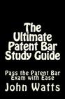The Ultimate Patent Bar Study Guide: Pass the Patent Bar Exam with Ease By John Watts Esq Cover Image