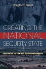 Creating the National Security State: A History of the Law That Transformed America By Douglas Stuart Cover Image