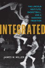 Integrated: The Lincoln Institute, Basketball, and a Vanished Tradition By James W. Miller Cover Image