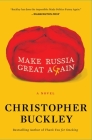 Make Russia Great Again: A Novel By Christopher Buckley Cover Image