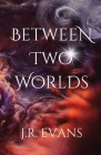 Between Two Worlds By J. R. Evans Cover Image