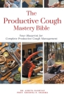 The Productive Cough Mastery Bible: Your Blueprint For Complete Productive Cough Management Cover Image
