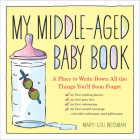 My Middle-Aged Baby Book: A Place to Write Down All the Things You'll Soon Forget By Mary-Lou Weisman Cover Image