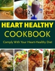 Heart Healthy CookBook - Comply With Your Heart Healthy Diet: Over 195 Heart Healthy Recipes for the Whole Family By Joshua McPherson Cover Image