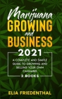 Marijuana GROWING AND BUSINESS 2021: A Complete and Simple Guide to Growing and Selling Your Own Cannabis (3 BOOKS) Cover Image