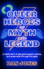 Queer Heroes of Myth and Legend: A celebration of gay gods, sapphic saints, and queerness through the ages By Dan Jones Cover Image