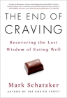 The End of Craving: Recovering the Lost Wisdom of Eating Well By Mark Schatzker Cover Image