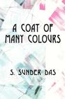 A Coat of Many Colours By S. Sunder Das Cover Image