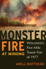 Monster Fire at Minong: Wisconsin’s Five Mile Tower Fire of 1977 By Bill Matthias Cover Image