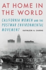 At Home in the World: California Women and the Postwar Environmental Movement By Kathleen A. Cairns Cover Image