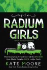 The Radium Girls: Young Readers' Edition: The Scary but True Story of the Poison that Made People Glow in the Dark By Kate Moore Cover Image