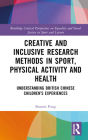 Creative and Inclusive Research Methods in Sport, Physical Activity and Health: Understanding British Chinese Children's Experiences (Routledge Critical Perspectives on Equality and Social Justi) By Bonnie Pang Cover Image