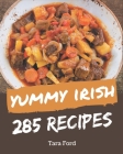 285 Yummy Irish Recipes: Make Cooking at Home Easier with Yummy Irish Cookbook! Cover Image
