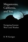 Megastorms, California, and You: Navigating Extreme West Coast Weather By R. W. Kerrigan Cover Image