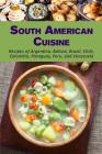South American Cuisine: Recipes of Argentina, Bolivia, Brazil, Chile, Columbia, Paraguay, Peru, and Venezuela Cover Image