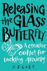 Releasing the Glass Butterfly: A Creative Outlet for Tackling Anxiety By Vj Cast Cover Image