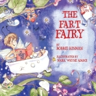 The Fart Fairy: Winner of 6 Children's Picture Book Awards: A Magical Explanation for those Embarrassing Sounds and Odors - For Kids A By Bobbie Hinman, Mark Wayne Adams (Illustrator) Cover Image