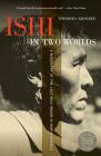 Ishi in Two Worlds, 50th Anniversary Edition: A Biography of the Last Wild Indian in North America Cover Image