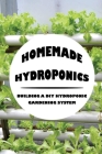 Homemade Hydroponics: Building A DIY Hydroponic Gardening System: Growing Plants Hydroponically By Jessie Merced Cover Image