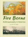Fire Borne: Anthroposophy in America By Jean W. Yeager, James D. Stewart (Editor) Cover Image
