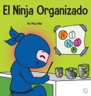 El Ninja Organizado: Un libro para niños sobre la organización y la superación de hábitos desordenados By Mary Nhin Cover Image