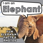 I am an Elephant: A Children's Book with Fun and Educational Animal Facts with Real Photos! Cover Image