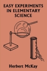 Easy Experiments in Elementary Science (Yesterday's Classics) By Herbert McKay Cover Image