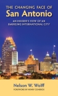 The Changing Face of San Antonio: An Insider's View of an Emerging International City By Nelson W. Wolff, Henry Cisneros (Foreword by) Cover Image