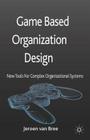 Game Based Organization Design: New Tools for Complex Organizational Systems By Jeroen Van Bree Cover Image