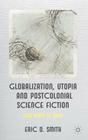 Globalization, Utopia and Postcolonial Science Fiction: New Maps of Hope By E. Smith Cover Image
