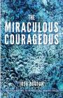 The Miraculous Courageous (Free Verse Editions) Cover Image