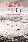 Slave Society in the City: Bridgetown, Barbados 1680-1834 By Pedro L. V. Welch Cover Image