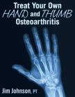 Treat Your Own Hand and Thumb Osteoarthritis By Jim Johnson Cover Image