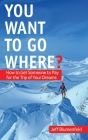 You Want To Go Where?: How to Get Someone to Pay for the Trip of Your Dreams By Jeff Blumenfeld Cover Image