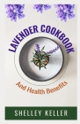 Lavender Cookbook and Health Benefits By Shelley Keller Cover Image