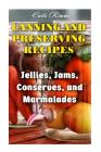 Canning and Preserving Recipes: Jellies, Jams, Conserves, and Marmalades: (Canning Recipes, Canning Cookbook) By Carla Rimms Cover Image