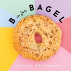 B is for Bagel By Rachel Teichman, Rebecca Wright (By (photographer)) Cover Image
